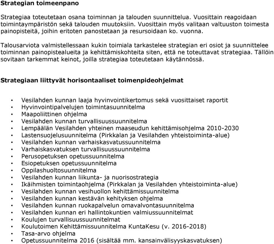 Talousarviota valmistellessaan kukin toimiala tarkastelee strategian eri osiot ja suunnittelee toiminnan painopistealueita ja kehittämiskohteita siten, että ne toteuttavat strategiaa.