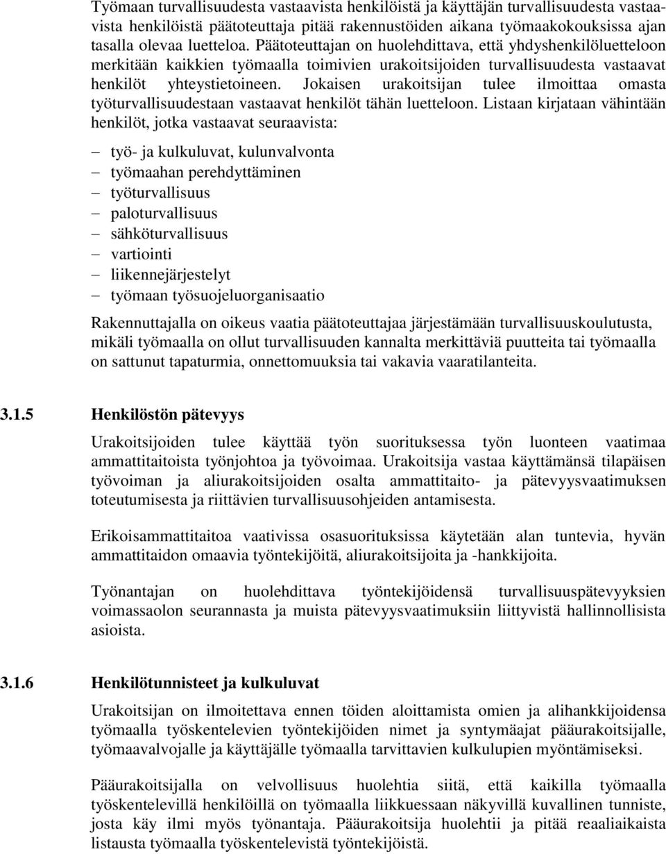 Jokaisen urakoitsijan tulee ilmoittaa omasta työturvallisuudestaan vastaavat henkilöt tähän luetteloon.