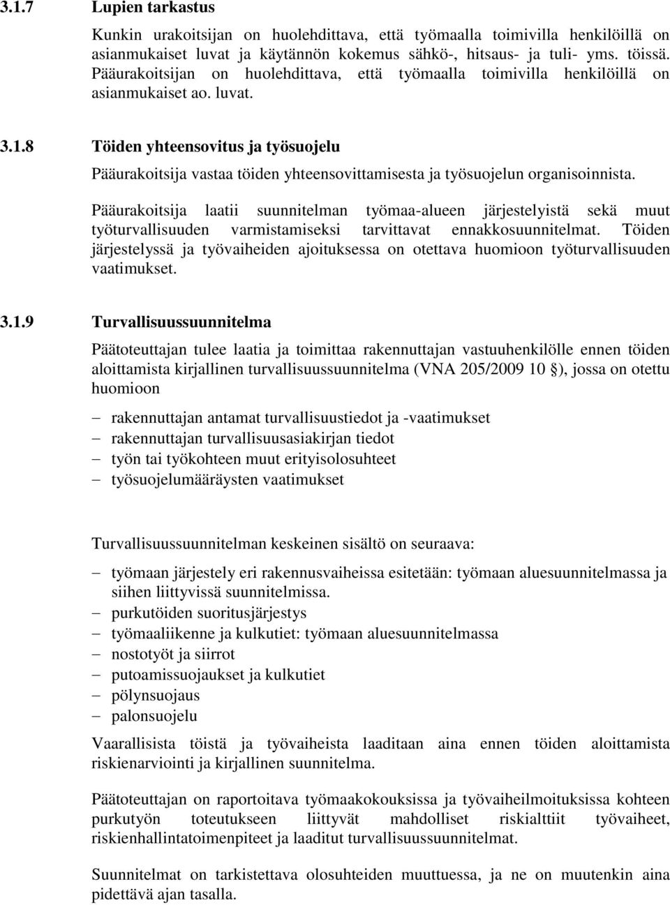 8 Töiden yhteensovitus ja työsuojelu Pääurakoitsija vastaa töiden yhteensovittamisesta ja työsuojelun organisoinnista.