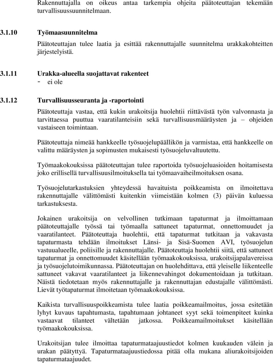 Turvallisuusseuranta ja -raportointi Päätoteuttaja vastaa, että kukin urakoitsija huolehtii riittävästä työn valvonnasta ja tarvittaessa puuttua vaaratilanteisiin sekä turvallisuusmääräysten ja