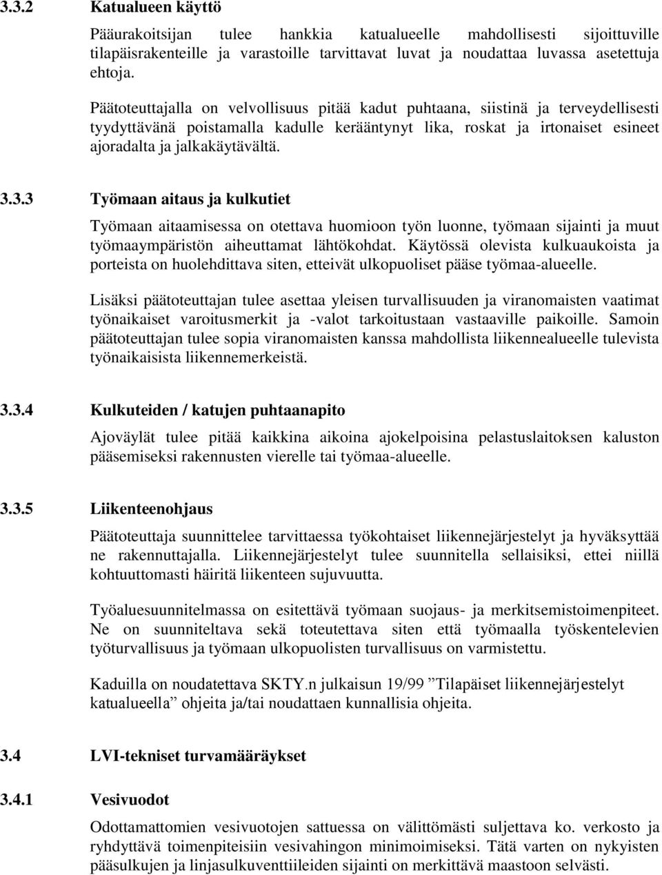 3.3 Työmaan aitaus ja kulkutiet Työmaan aitaamisessa on otettava huomioon työn luonne, työmaan sijainti ja muut työmaaympäristön aiheuttamat lähtökohdat.