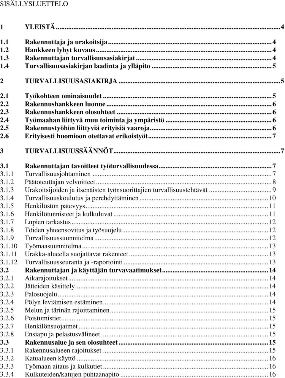 .. 6 2.6 Erityisesti huomioon otettavat erikoistyöt... 7 3 TURVALLISUUSSÄÄNNÖT... 7 3.1 Rakennuttajan tavoitteet työturvallisuudessa... 7 3.1.1 Turvallisuusjohtaminen... 7 3.1.2 Päätoteuttajan velvoitteet.