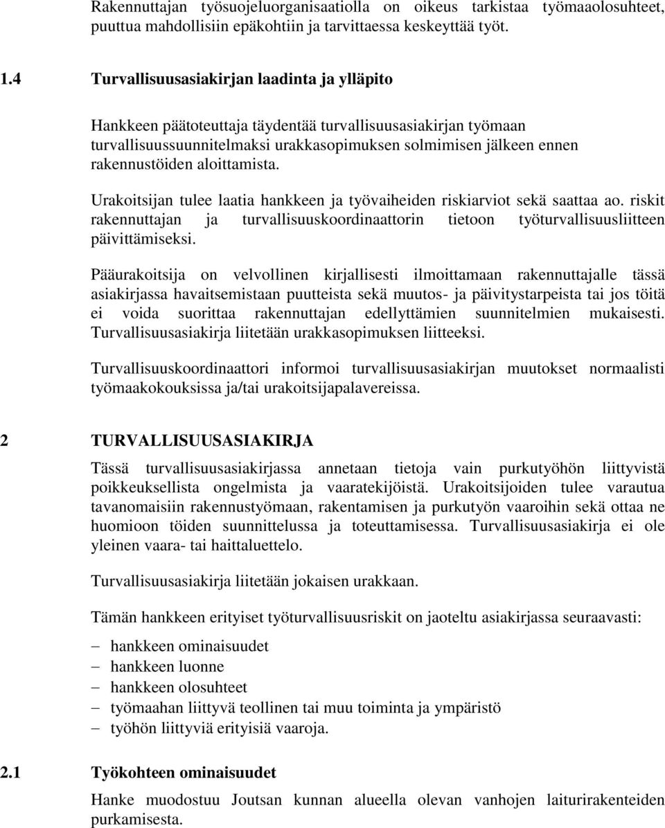 aloittamista. Urakoitsijan tulee laatia hankkeen ja työvaiheiden riskiarviot sekä saattaa ao. riskit rakennuttajan ja turvallisuuskoordinaattorin tietoon työturvallisuusliitteen päivittämiseksi.