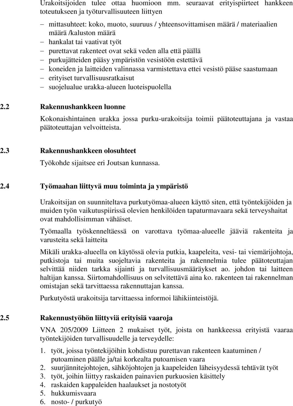 työt purettavat rakenteet ovat sekä veden alla että päällä purkujätteiden pääsy ympäristön vesistöön estettävä koneiden ja laitteiden valinnassa varmistettava ettei vesistö pääse saastumaan erityiset