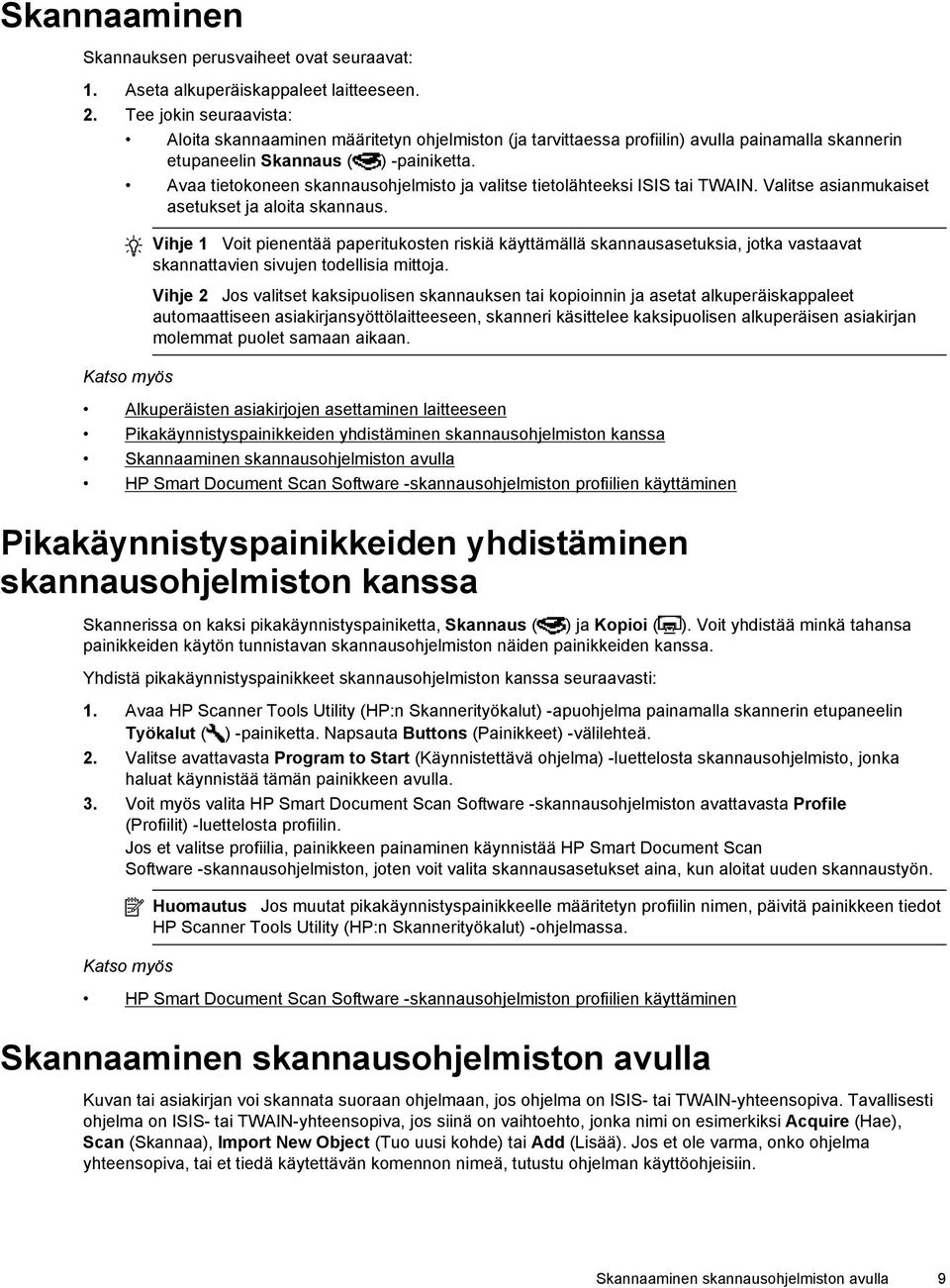 Avaa tietokoneen skannausohjelmisto ja valitse tietolähteeksi ISIS tai TWAIN. Valitse asianmukaiset asetukset ja aloita skannaus.