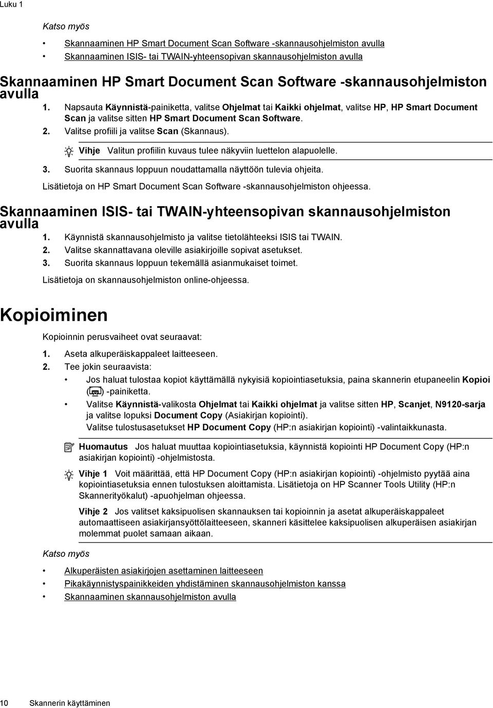 Valitse profiili ja valitse Scan (Skannaus). Vihje Valitun profiilin kuvaus tulee näkyviin luettelon alapuolelle. 3. Suorita skannaus loppuun noudattamalla näyttöön tulevia ohjeita.