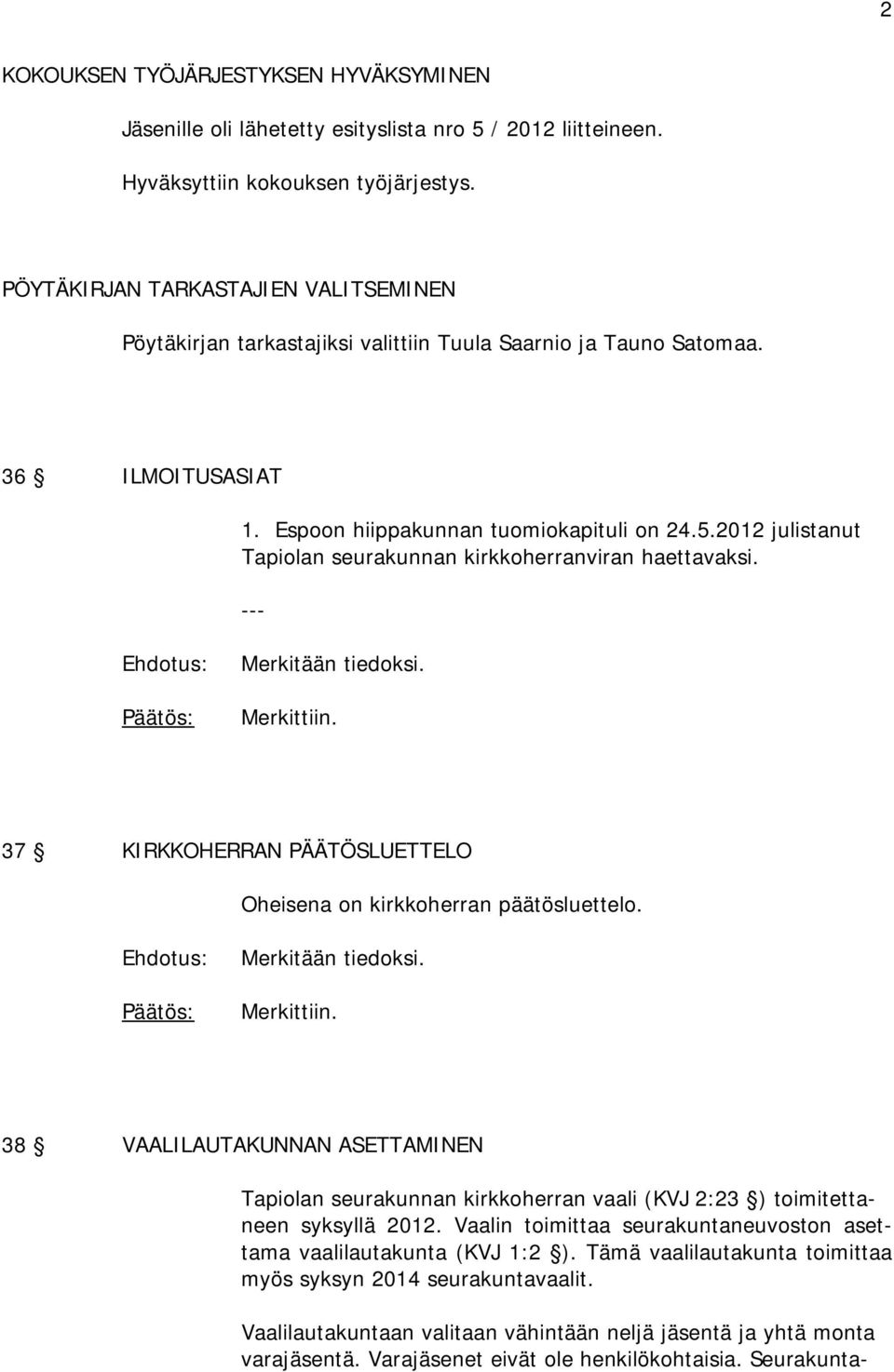 2012 julistanut Tapiolan seurakunnan kirkkoherranviran haettavaksi. --- Merkitään tiedoksi. Merkittiin.
