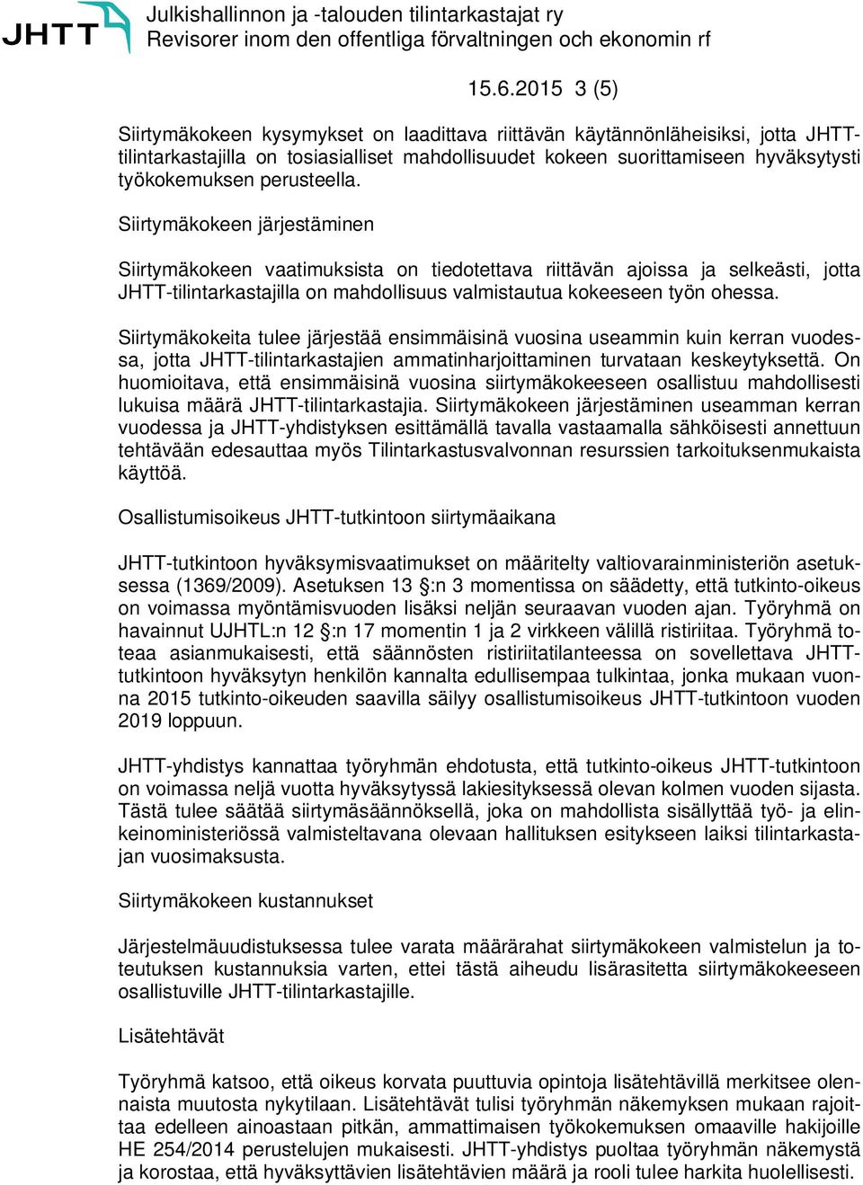 Siirtymäkokeita tulee järjestää ensimmäisinä vuosina useammin kuin kerran vuodessa, jotta JHTT-tilintarkastajien ammatinharjoittaminen turvataan keskeytyksettä.