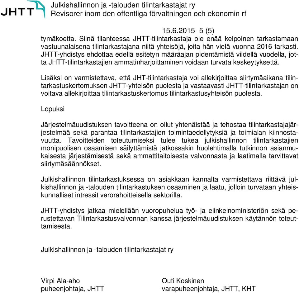 Lisäksi on varmistettava, että JHT-tilintarkastaja voi allekirjoittaa siirtymäaikana tilintarkastuskertomuksen JHTT-yhteisön puolesta ja vastaavasti JHTT-tilintarkastajan on voitava allekirjoittaa