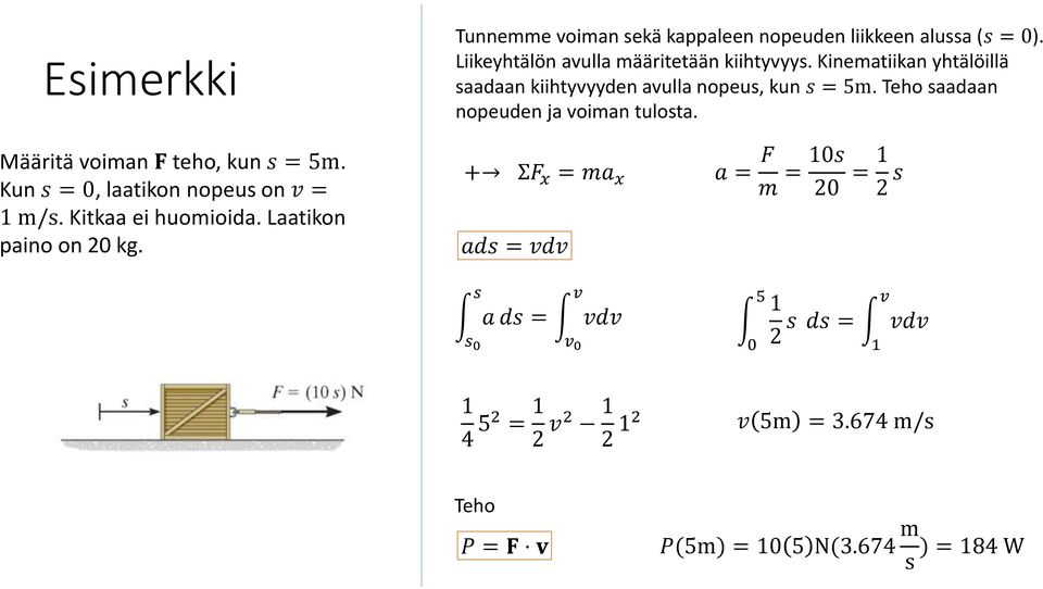 Kinematiikan yhtälöillä saadaan kiihtyvyyden avulla nopeus, kun s = 5m. Teho saadaan nopeuden ja voiman tulosta.