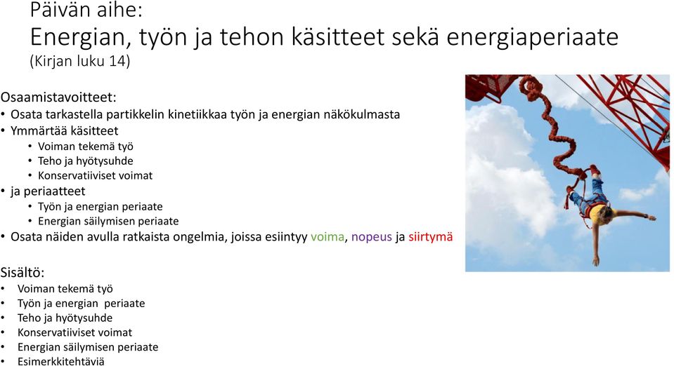 Työn ja energian periaate Energian säilymisen periaate Osata näiden avulla ratkaista ongelmia, joissa esiintyy voima, nopeus ja siirtymä