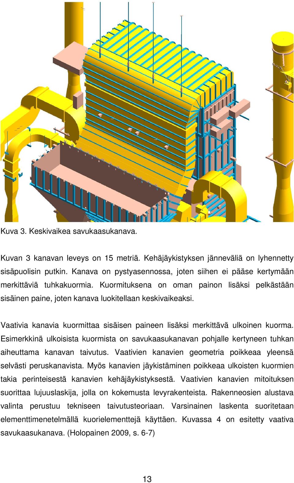 Vaativia kanavia kuormittaa sisäisen paineen lisäksi merkittävä ulkoinen kuorma. Esimerkkinä ulkoisista kuormista on savukaasukanavan pohjalle kertyneen tuhkan aiheuttama kanavan taivutus.