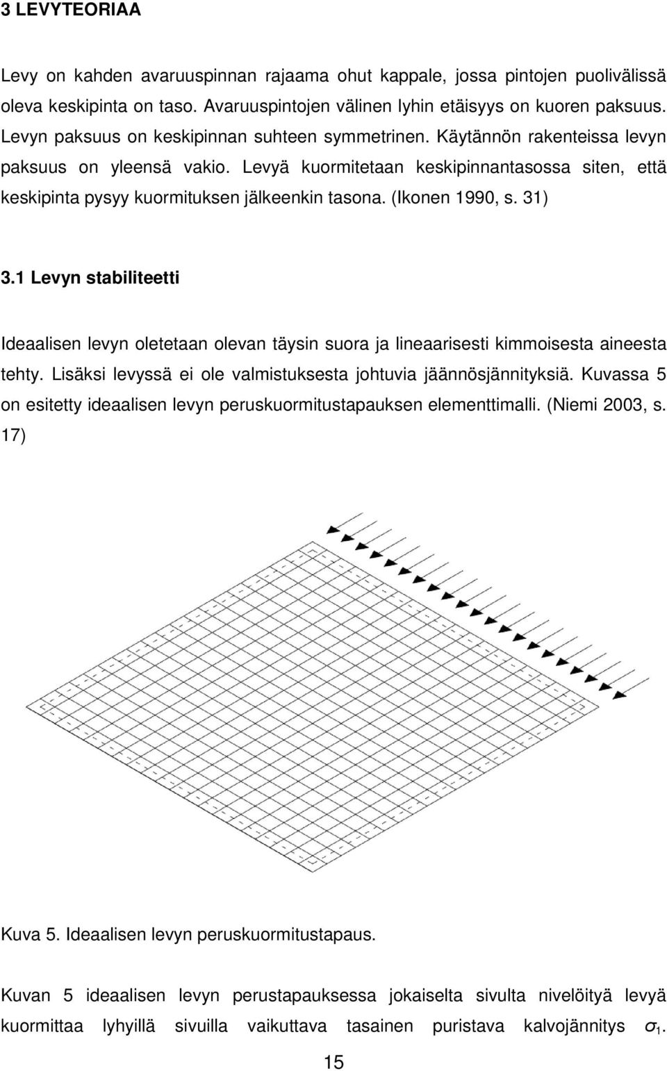 Levyä kuormitetaan keskipinnantasossa siten, että keskipinta pysyy kuormituksen jälkeenkin tasona. (Ikonen 1990, s. 31) 3.