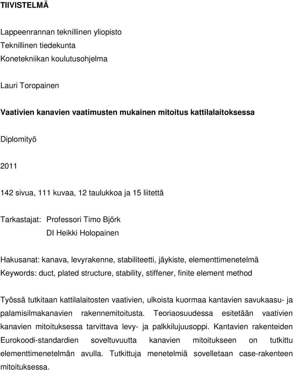 plated structure, stability, stiffener, finite element method Työssä tutkitaan kattilalaitosten vaativien, ulkoista kuormaa kantavien savukaasu- ja palamisilmakanavien rakennemitoitusta.