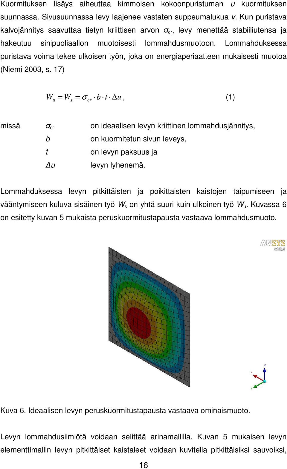 Lommahduksessa puristava voima tekee ulkoisen työn, joka on energiaperiaatteen mukaisesti muotoa (Niemi 003, s.