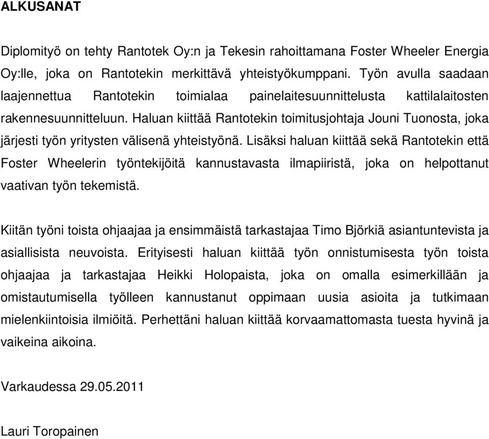 Haluan kiittää Rantotekin toimitusjohtaja Jouni Tuonosta, joka järjesti työn yritysten välisenä yhteistyönä.