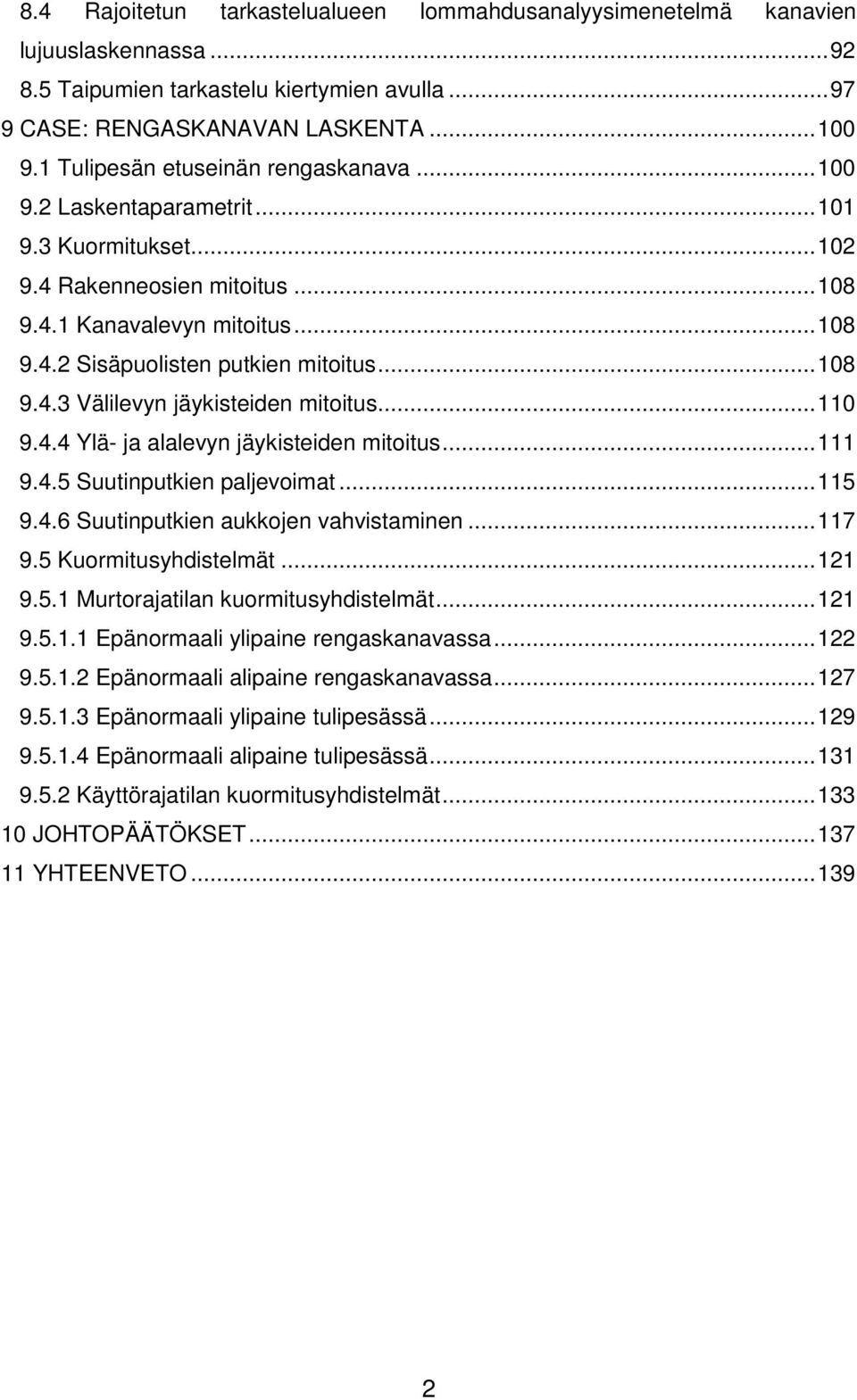 .. 108 9.4.3 Välilevyn jäykisteiden mitoitus... 110 9.4.4 Ylä- ja alalevyn jäykisteiden mitoitus... 111 9.4.5 Suutinputkien paljevoimat... 115 9.4.6 Suutinputkien aukkojen vahvistaminen... 117 9.