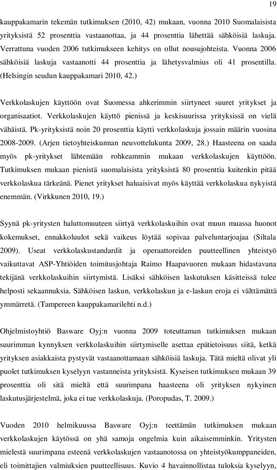 (Helsingin seudun kauppakamari 2010, 42.) Verkkolaskujen käyttöön ovat Suomessa ahkerimmin siirtyneet suuret yritykset ja organisaatiot.