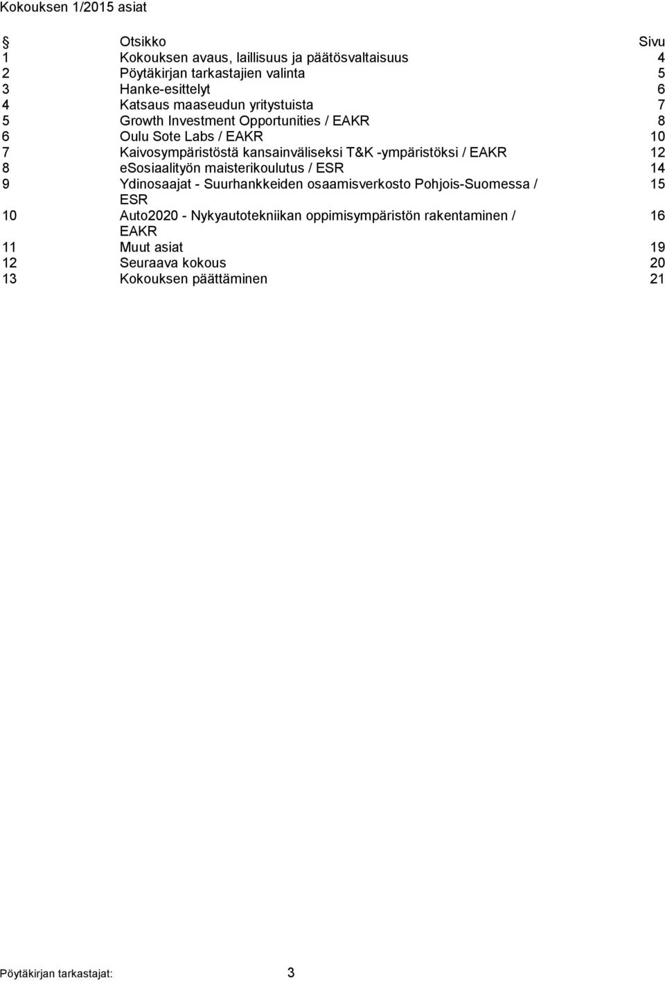 -ympäristöksi / EAKR 12 8 esosiaalityön maisterikoulutus / ESR 14 9 Ydinosaajat - Suurhankkeiden osaamisverkosto Pohjois-Suomessa / 15 ESR 10