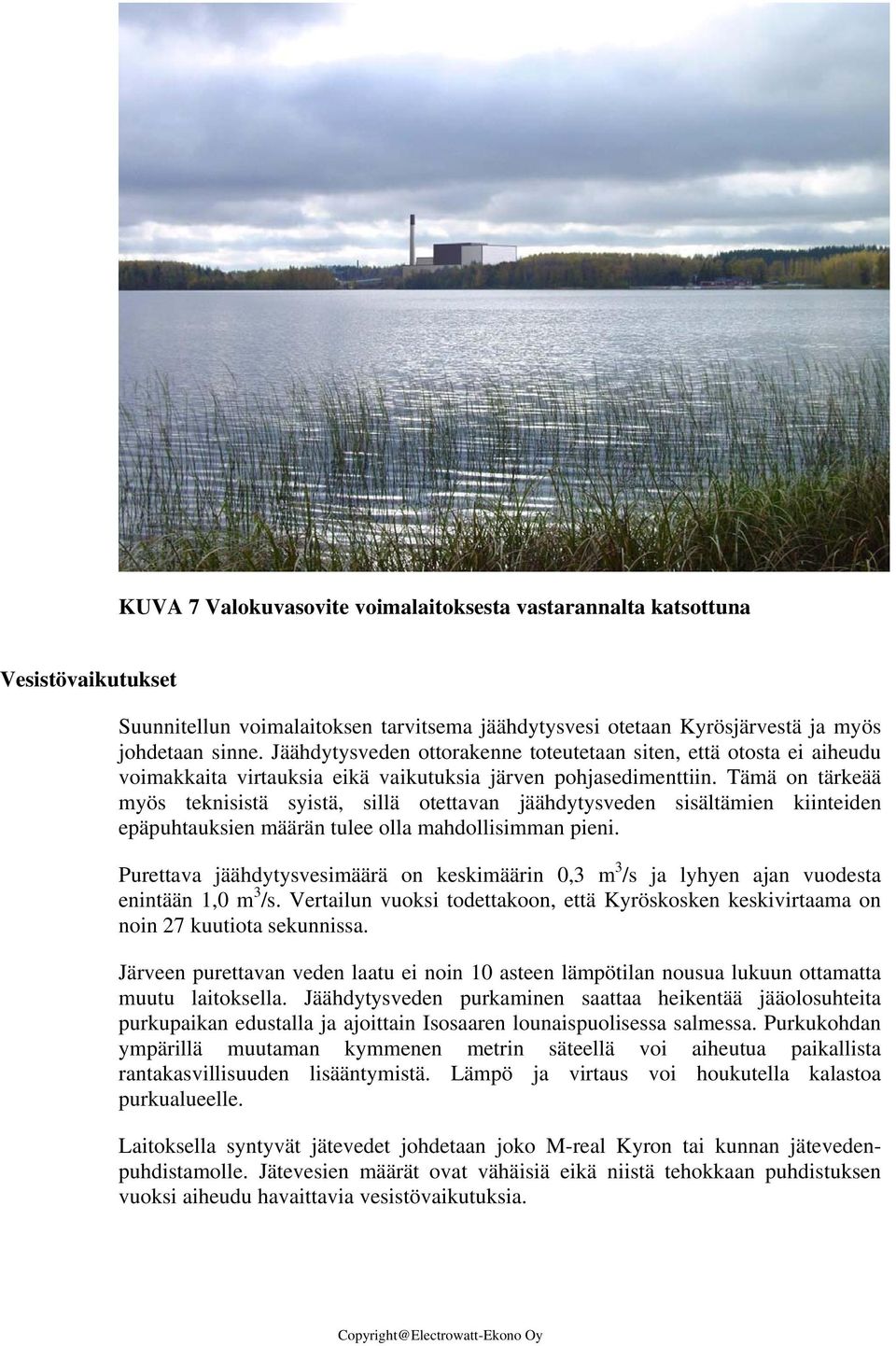 Tämä on tärkeää myös teknisistä syistä, sillä otettavan jäähdytysveden sisältämien kiinteiden epäpuhtauksien määrän tulee olla mahdollisimman pieni.