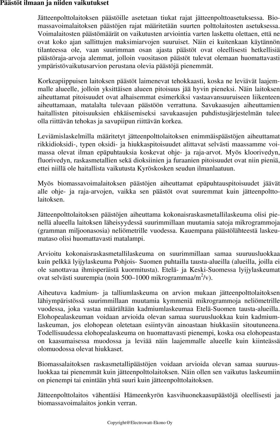Voimalaitosten päästömäärät on vaikutusten arviointia varten laskettu olettaen, että ne ovat koko ajan sallittujen maksimiarvojen suuruiset.