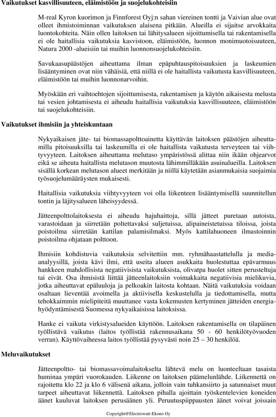 Näin ollen laitoksen tai lähitysalueen sijoittumisella tai rakentamisella ei ole haitallisia vaikutuksia kasvistoon, eläimistöön, luonnon monimuotoisuuteen, Natura 2000 -alueisiin tai muihin