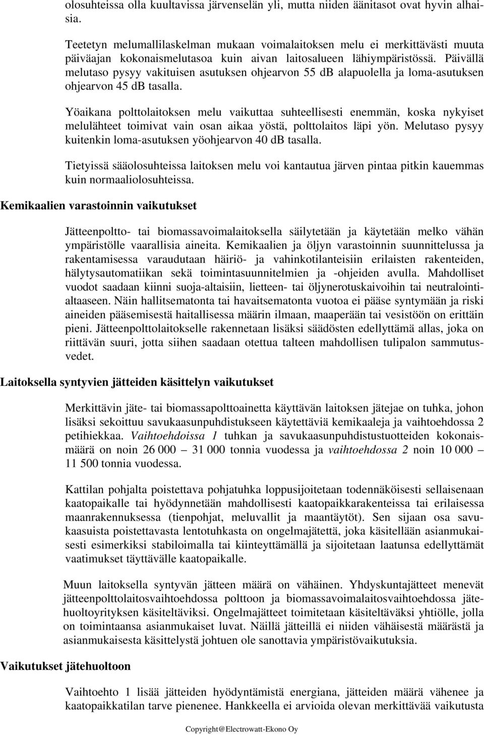 Päivällä melutaso pysyy vakituisen asutuksen ohjearvon 55 db alapuolella ja loma-asutuksen ohjearvon 45 db tasalla.