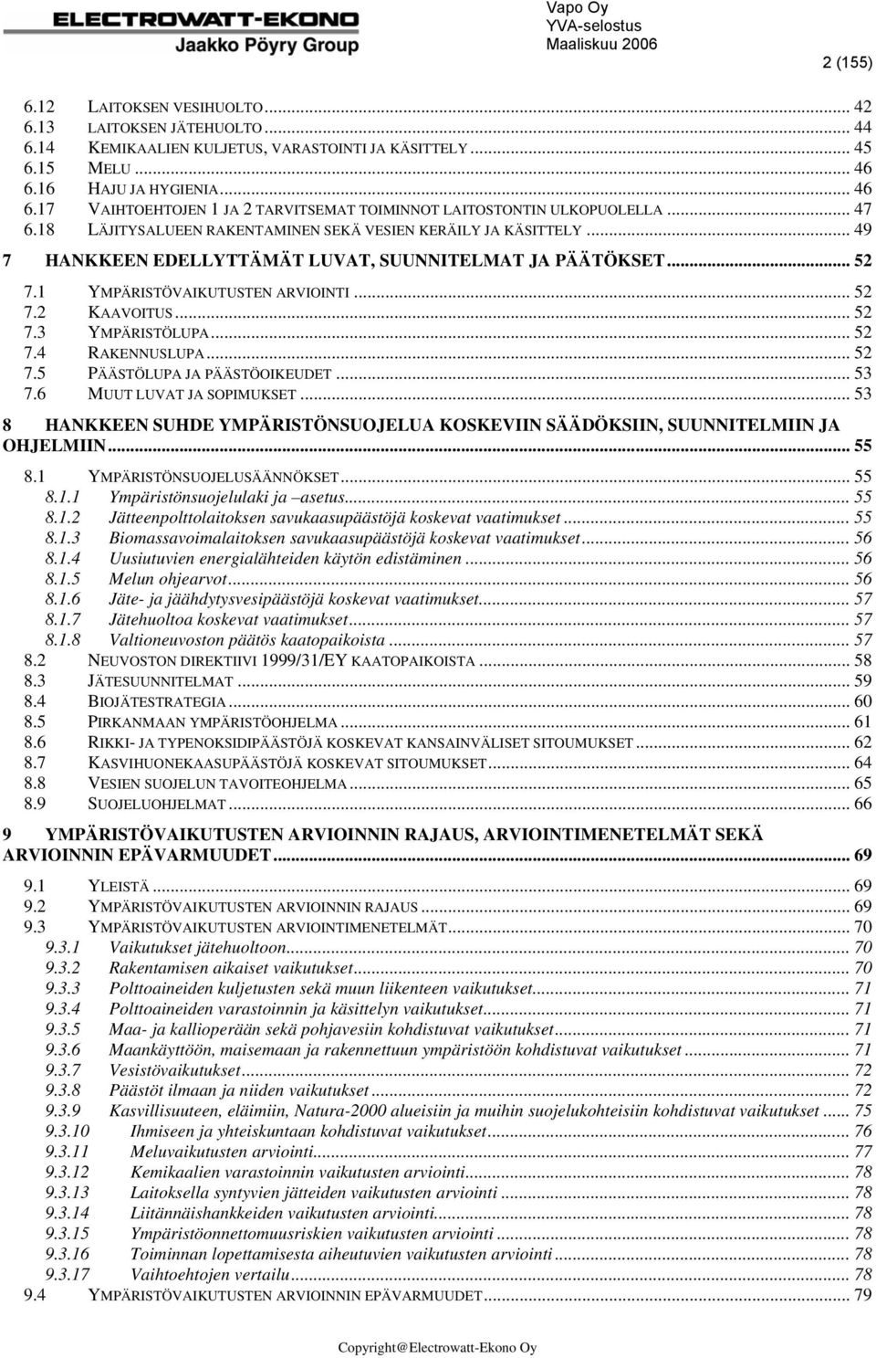 .. 49 7 HANKKEEN EDELLYTTÄMÄT LUVAT, SUUNNITELMAT JA PÄÄTÖKSET... 52 7.1 YMPÄRISTÖVAIKUTUSTEN ARVIOINTI... 52 7.2 KAAVOITUS... 52 7.3 YMPÄRISTÖLUPA... 52 7.4 RAKENNUSLUPA... 52 7.5 PÄÄSTÖLUPA JA PÄÄSTÖOIKEUDET.
