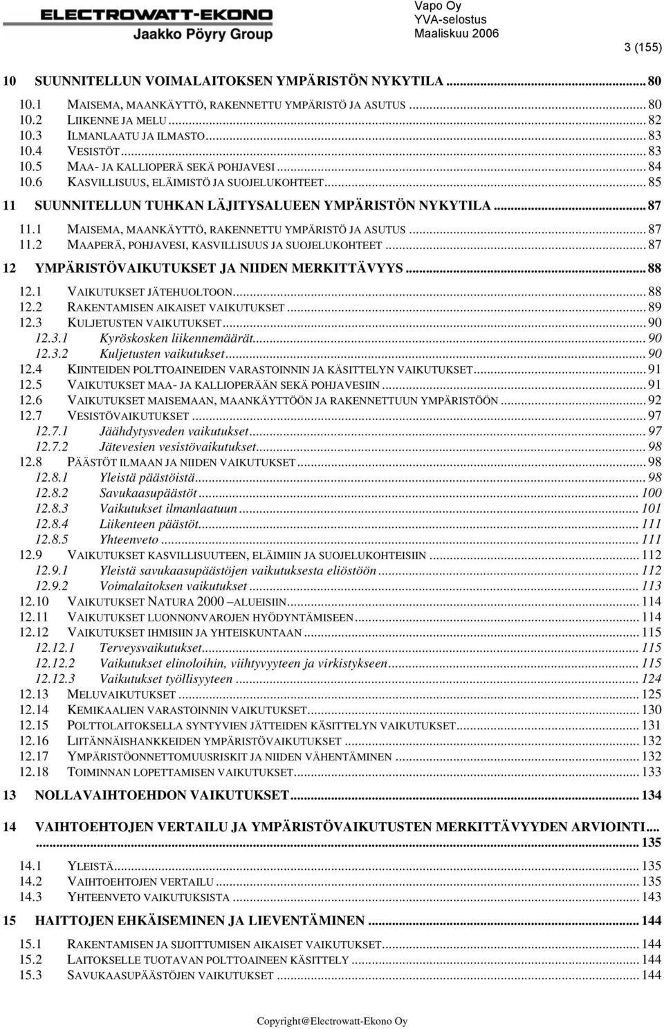 1 MAISEMA, MAANKÄYTTÖ, RAKENNETTU YMPÄRISTÖ JA ASUTUS... 87 11.2 MAAPERÄ, POHJAVESI, KASVILLISUUS JA SUOJELUKOHTEET... 87 12 YMPÄRISTÖVAIKUTUKSET JA NIIDEN MERKITTÄVYYS... 88 12.