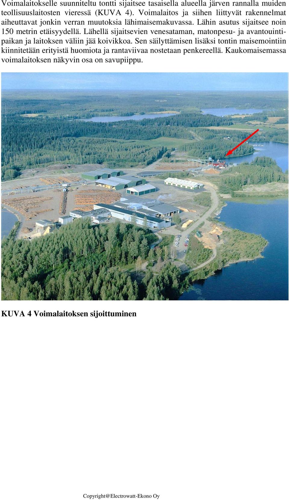 Lähin asutus sijaitsee noin 150 metrin etäisyydellä.
