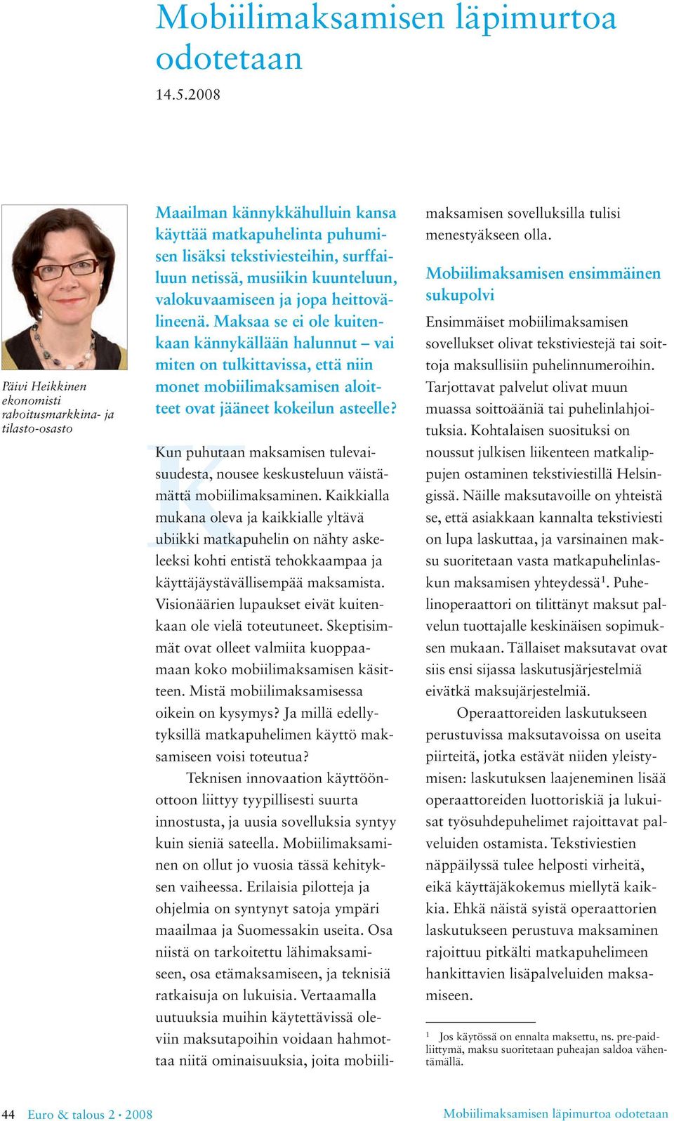 valokuvaamiseen ja jopa heittovälineenä. Maksaa se ei ole kuitenkaan kännykällään halunnut vai miten on tulkittavissa, että niin monet mobiilimaksamisen aloitteet ovat jääneet kokeilun asteelle?