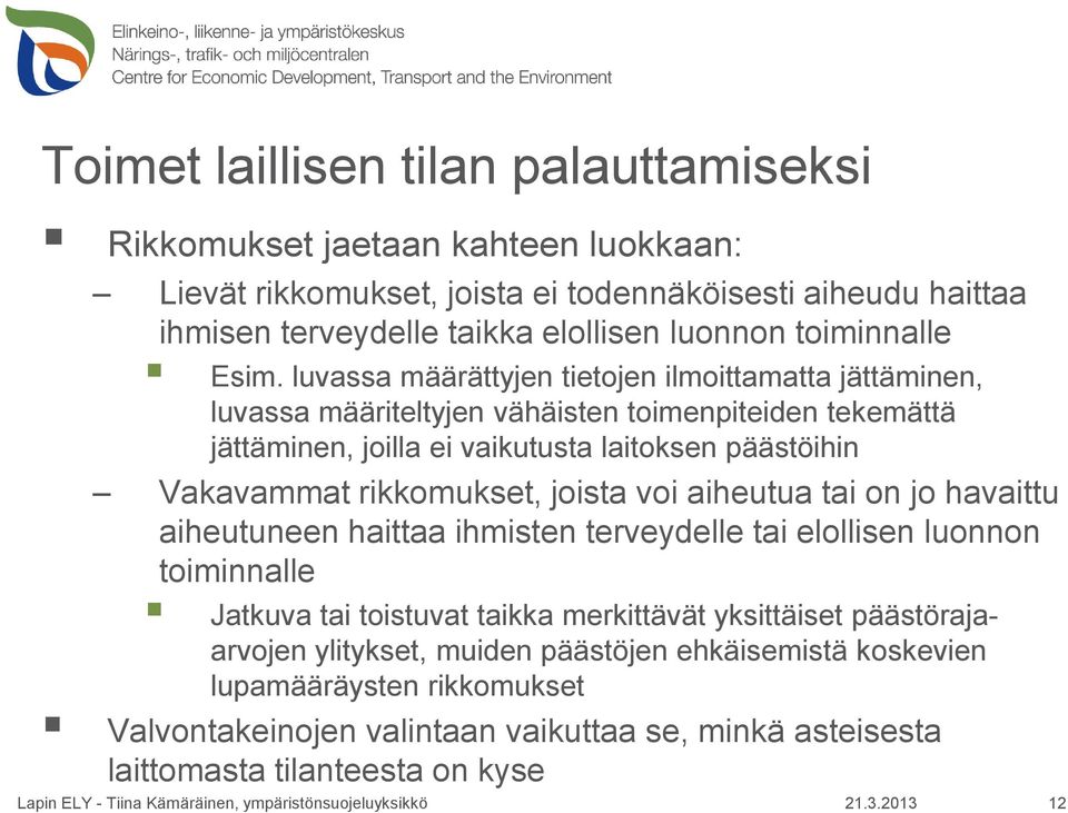 luvassa määrättyjen tietojen ilmoittamatta jättäminen, luvassa määriteltyjen vähäisten toimenpiteiden tekemättä jättäminen, joilla ei vaikutusta laitoksen päästöihin Vakavammat rikkomukset,