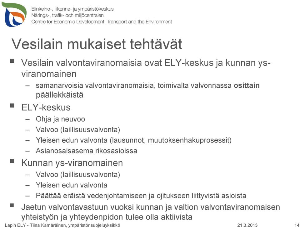 Asianosaisasema rikosasioissa Kunnan ys-viranomainen Valvoo (laillisuusvalvonta) Yleisen edun valvonta Päättää eräistä vedenjohtamiseen ja