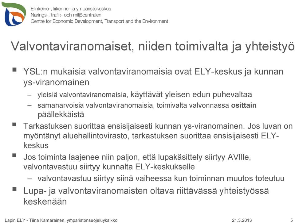 Jos luvan on myöntänyt aluehallintovirasto, tarkastuksen suorittaa ensisijaisesti ELYkeskus Jos toiminta laajenee niin paljon, että lupakäsittely siirtyy AVIlle,