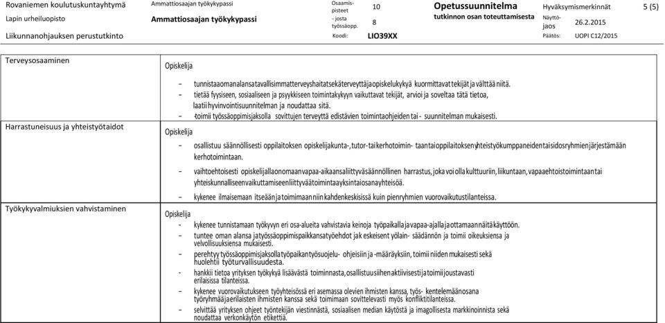 - tietää fyysiseen, sosiaaliseen ja psyykkiseen toimintakykyyn vaikuttavat tekijät, arvioi ja soveltaa tätä tietoa, laatii hyvinvointisuunnitelman ja noudattaa sitä.