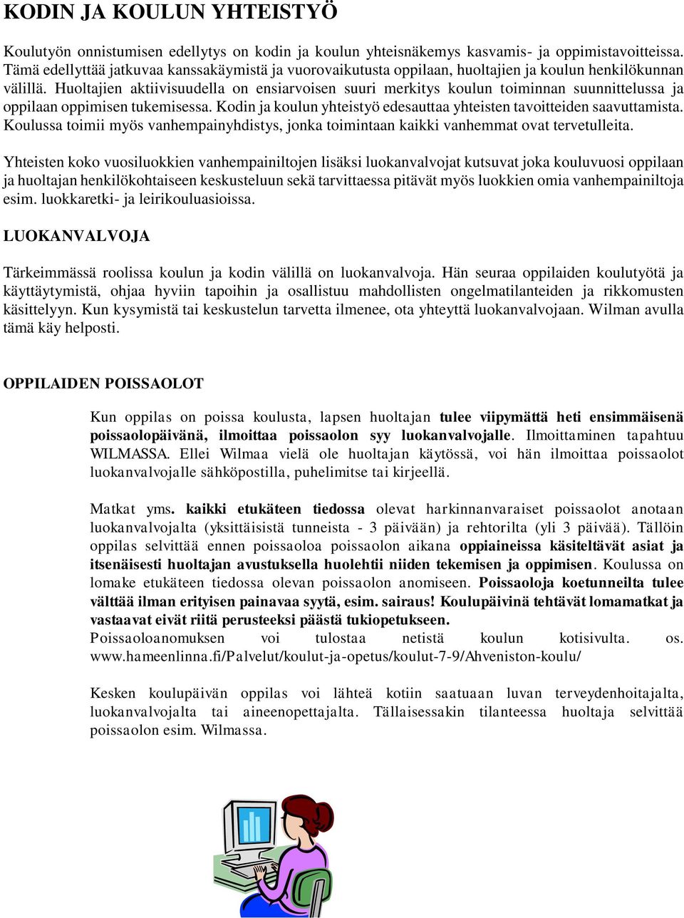 Huoltajien aktiivisuudella on ensiarvoisen suuri merkitys koulun toiminnan suunnittelussa ja oppilaan oppimisen tukemisessa. Kodin ja koulun yhteistyö edesauttaa yhteisten tavoitteiden saavuttamista.