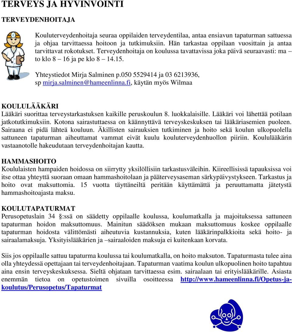 050 5529414 ja 03 6213936, sp mirja.salminen@hameenlinna.fi, käytän myös Wilmaa KOULULÄÄKÄRI Lääkäri suorittaa terveystarkastuksen kaikille peruskoulun 8. luokkalaisille.