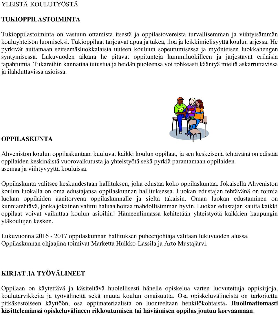 Lukuvuoden aikana he pitävät oppitunteja kummiluokilleen ja järjestävät erilaisia tapahtumia.