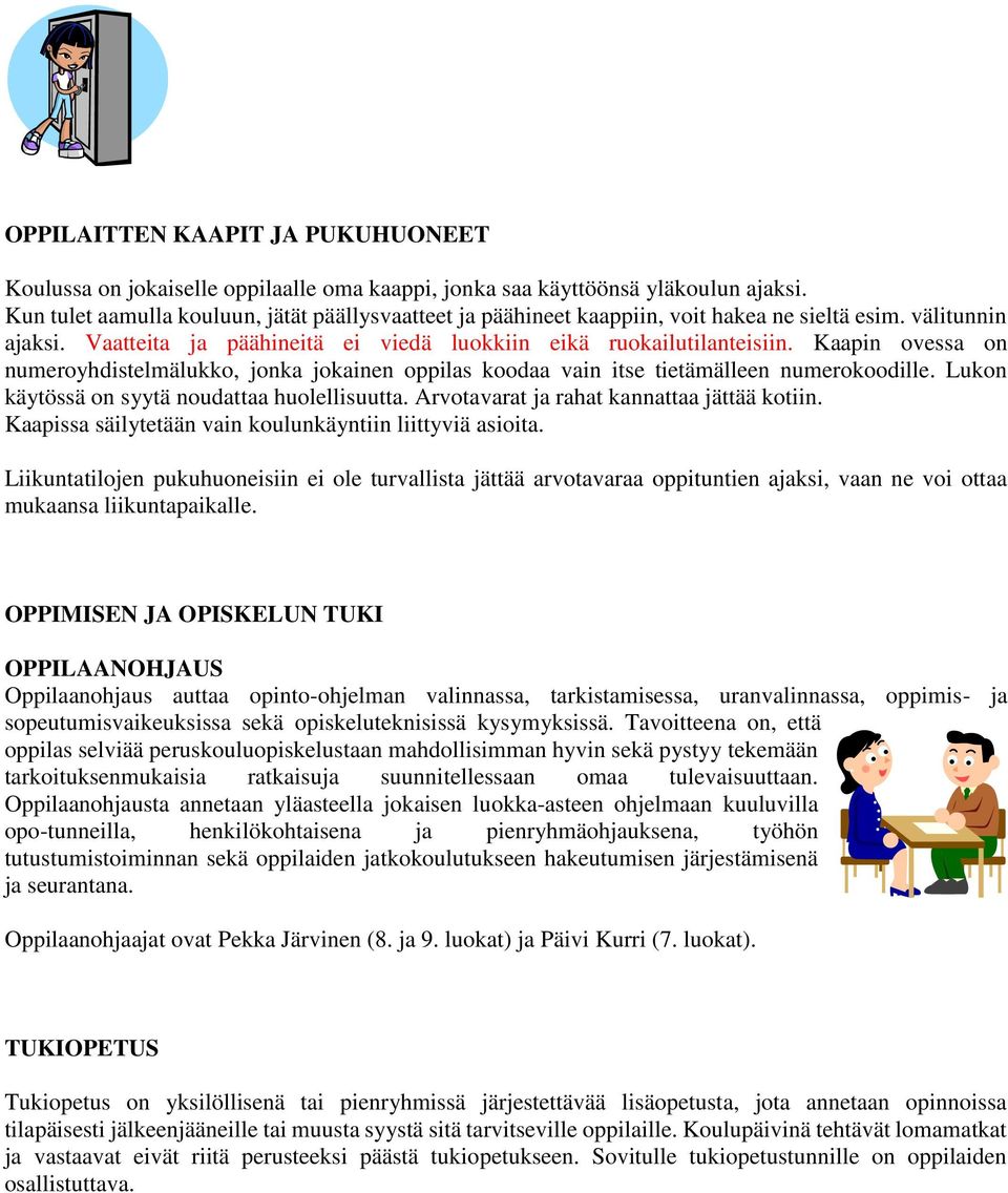 Kaapin ovessa on numeroyhdistelmälukko, jonka jokainen oppilas koodaa vain itse tietämälleen numerokoodille. Lukon käytössä on syytä noudattaa huolellisuutta.