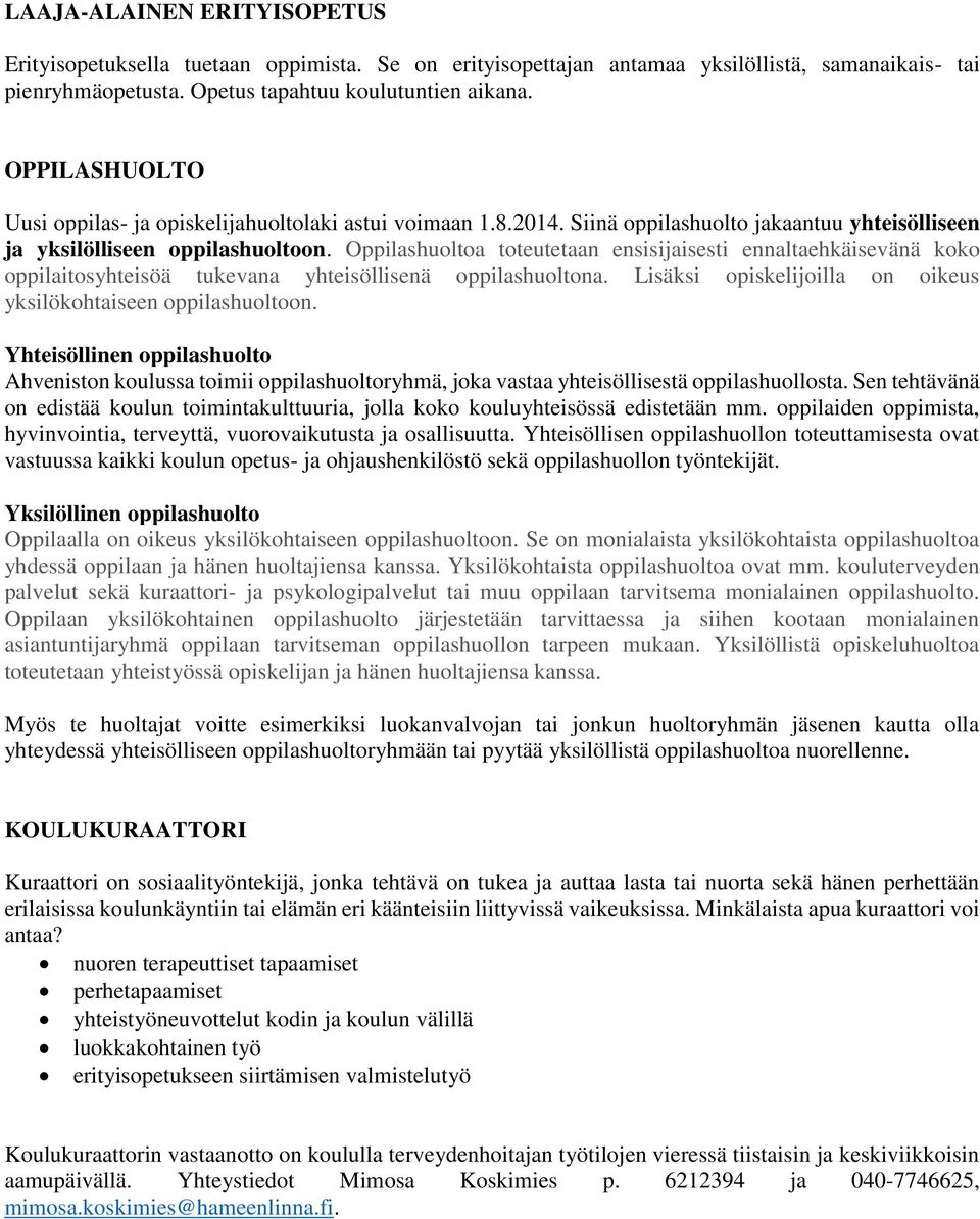 Oppilashuoltoa toteutetaan ensisijaisesti ennaltaehkäisevänä koko oppilaitosyhteisöä tukevana yhteisöllisenä oppilashuoltona. Lisäksi opiskelijoilla on oikeus yksilökohtaiseen oppilashuoltoon.