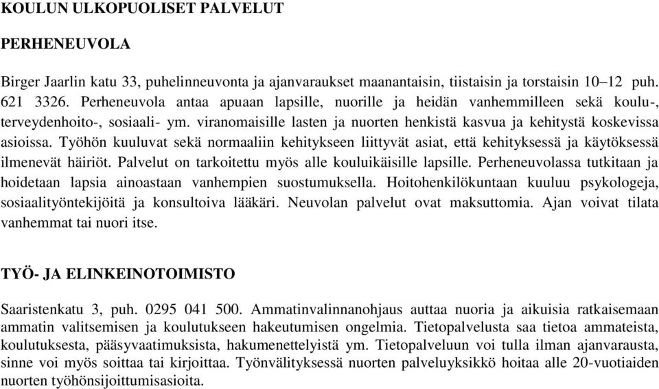 Työhön kuuluvat sekä normaaliin kehitykseen liittyvät asiat, että kehityksessä ja käytöksessä ilmenevät häiriöt. Palvelut on tarkoitettu myös alle kouluikäisille lapsille.