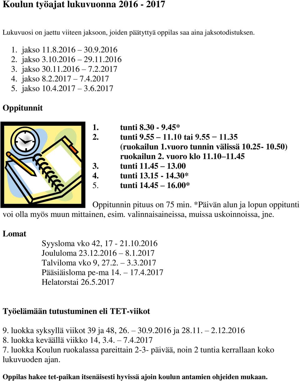 vuoro klo 11.10 11.45 3. tunti 11.45 13.00 4. tunti 13.15-14.30* 5. tunti 14.45 16.00* Oppitunnin pituus on 75 min. *Päivän alun ja lopun oppitunti voi olla myös muun mittainen, esim.