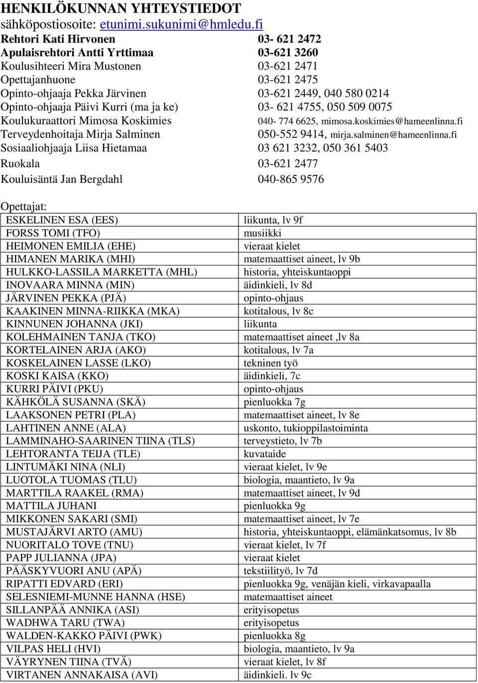 0214 Opinto-ohjaaja Päivi Kurri (ma ja ke) 03-621 4755, 050 509 0075 Koulukuraattori Mimosa Koskimies Terveydenhoitaja Mirja Salminen 050-552 9414, mirja.salminen@hameenlinna.