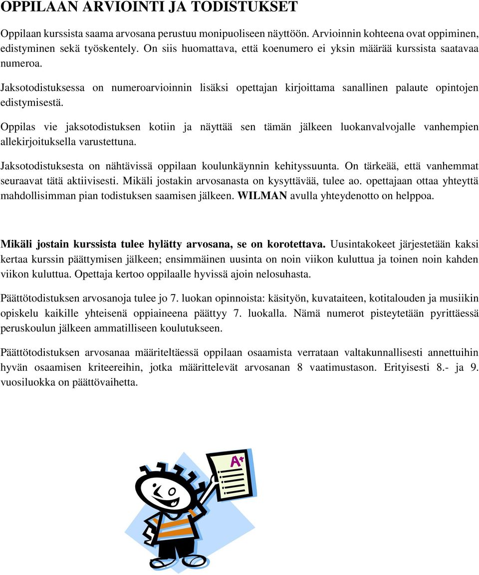 Oppilas vie jaksotodistuksen kotiin ja näyttää sen tämän jälkeen luokanvalvojalle vanhempien allekirjoituksella varustettuna. Jaksotodistuksesta on nähtävissä oppilaan koulunkäynnin kehityssuunta.
