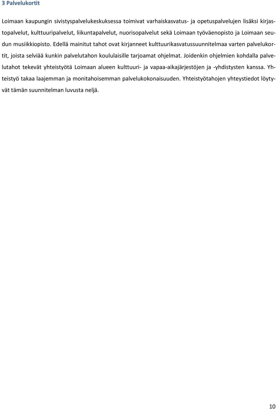 Edellä mainitut tahot ovat kirjanneet kulttuurikasvatussuunnitelmaa varten palvelukortit, joista selviää kunkin palvelutahon koululaisille tarjoamat ohjelmat.