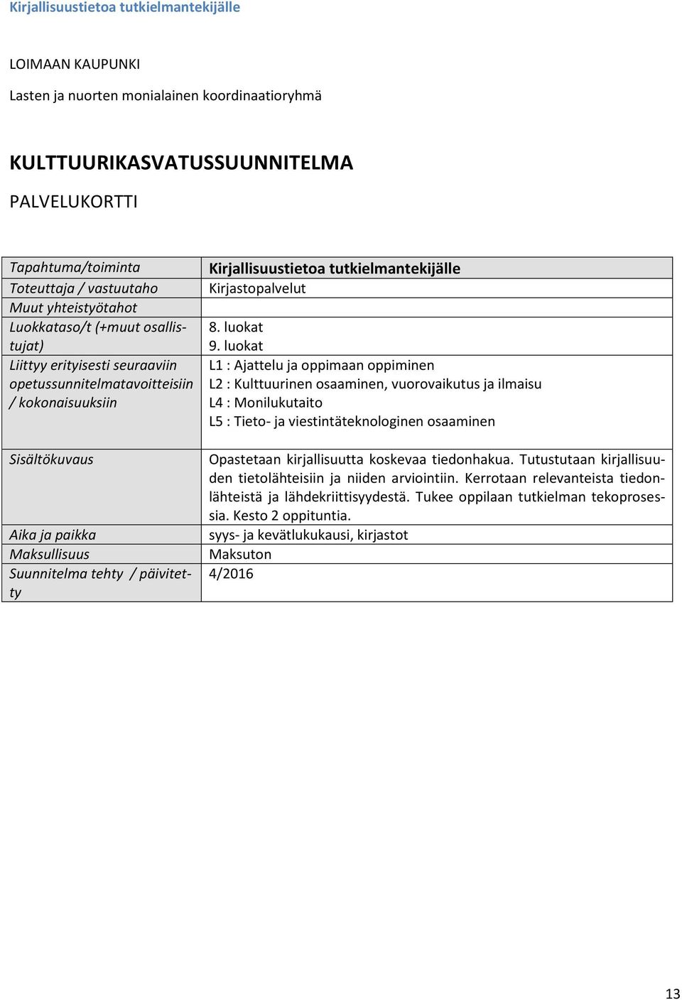 viestintäteknologinen osaaminen Opastetaan kirjallisuutta koskevaa tiedonhakua.