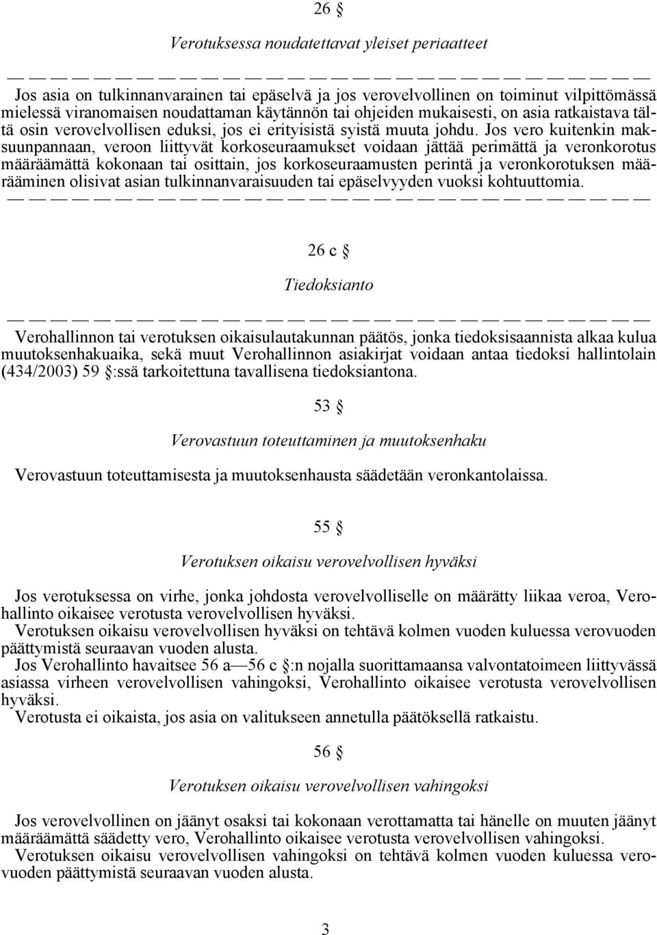 Jos vero kuitenkin maksuunpannaan, veroon liittyvät korkoseuraamukset voidaan jättää perimättä ja veronkorotus määräämättä kokonaan tai osittain, jos korkoseuraamusten perintä ja veronkorotuksen