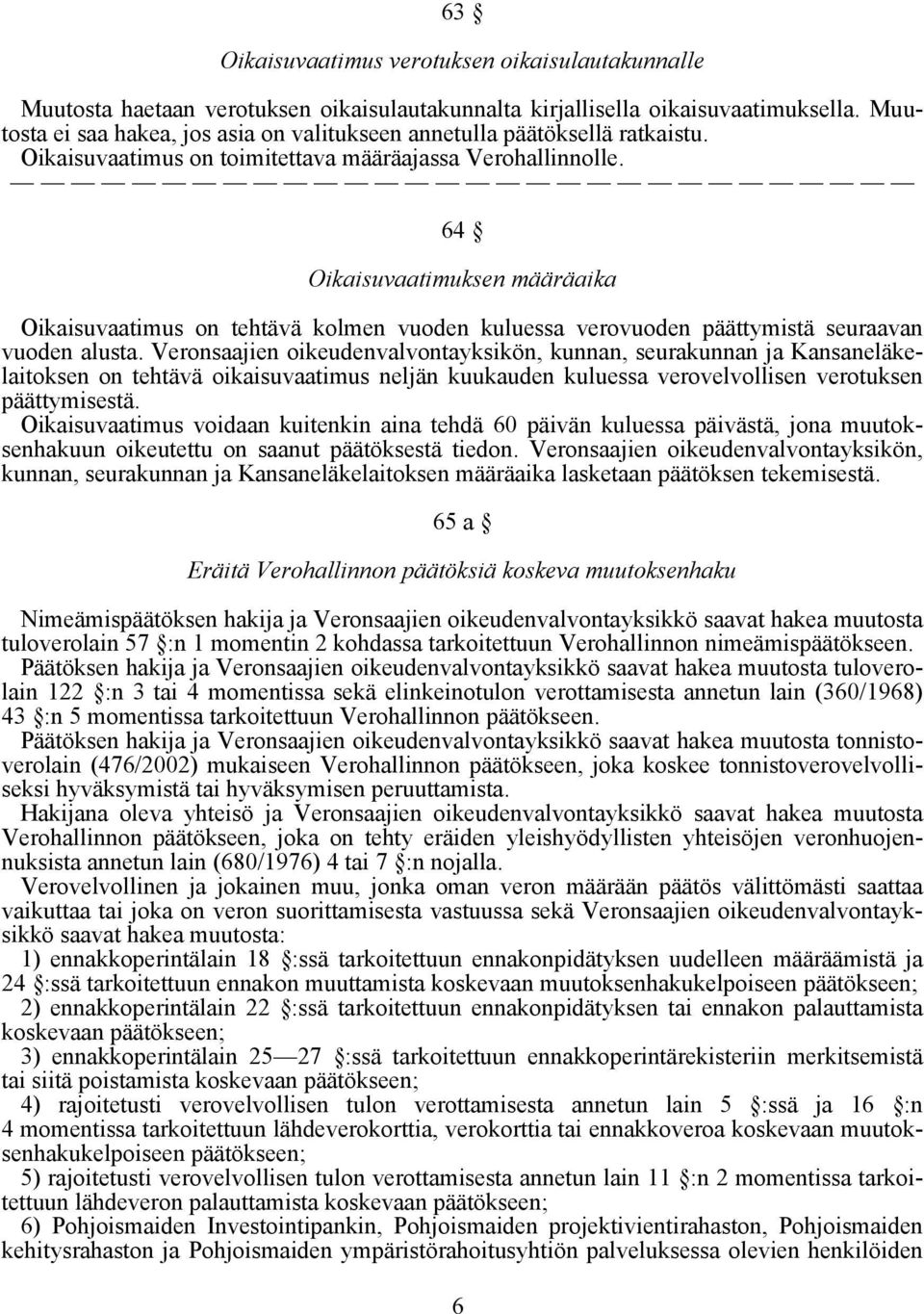 64 Oikaisuvaatimuksen määräaika Oikaisuvaatimus on tehtävä kolmen vuoden kuluessa verovuoden päättymistä seuraavan vuoden alusta.