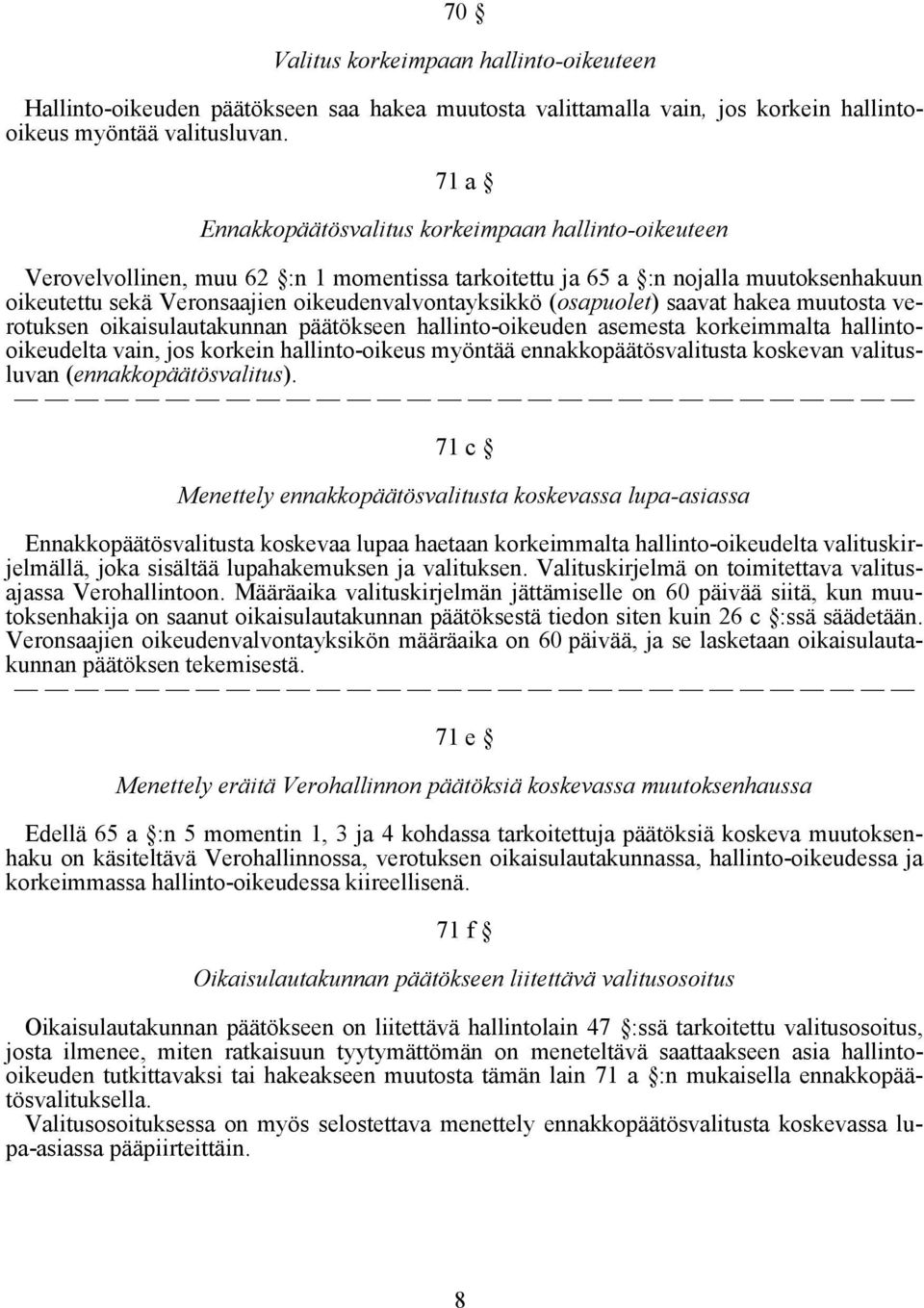 (osapuolet) saavat hakea muutosta verotuksen oikaisulautakunnan päätökseen hallinto-oikeuden asemesta korkeimmalta hallintooikeudelta vain, jos korkein hallinto-oikeus myöntää ennakkopäätösvalitusta