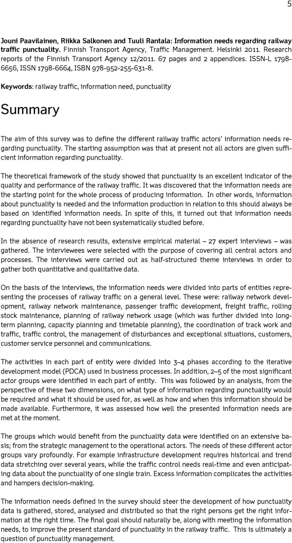 Keywords: railway traffic, information need, punctuality Summary The aim of this survey was to define the different railway traffic actors information needs regarding punctuality.